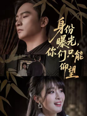 身份曝光,你们只能仰望(78集) 身份曝光,你们只能仰望(78集)短剧全集免费看