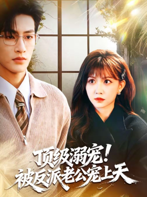顶级溺宠!被反派老公宠上天(90集) 顶级溺宠!被反派老公宠上天(90集)短剧推荐更新中