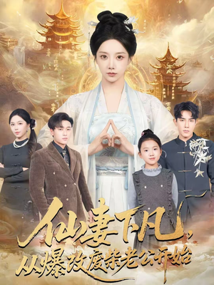 仙妻下凡,从爆改废柴老公开始(61集) 仙妻下凡,从爆改废柴老公开始(61集)全部免费看全集