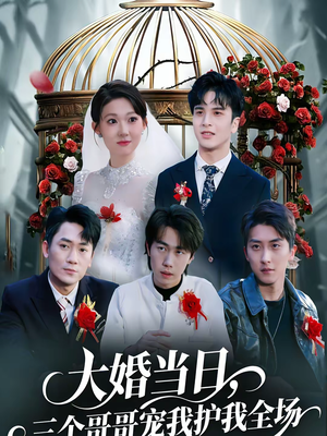 大婚当日,三个哥哥宠我护我全场(74集) 大婚当日,三个哥哥宠我护我全场(74集)一口气追完全集