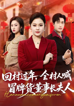 回村过年，全村人喊冒牌货董事长夫人（36集）甜宠短剧推荐
