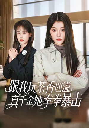 跟我玩茶香四溢，真千金她拳拳暴击（58集）短剧全集免费