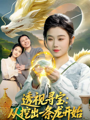 透视寻宝：从挖出一条龙开始（83集）最火短剧热播中