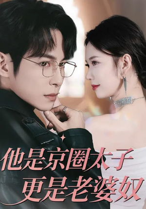 他是京圈太子更是老婆奴（80集）精彩短剧上线