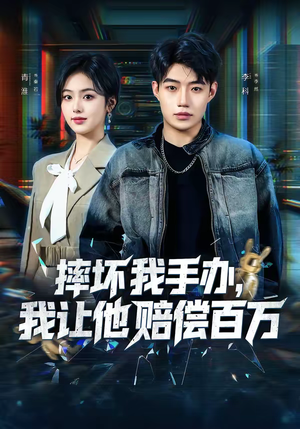 摔坏我手办，我让他赔偿百万（70集）短剧太好看