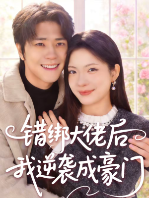 错绑大佬后我逆袭成豪门（50集）这短剧太好看了