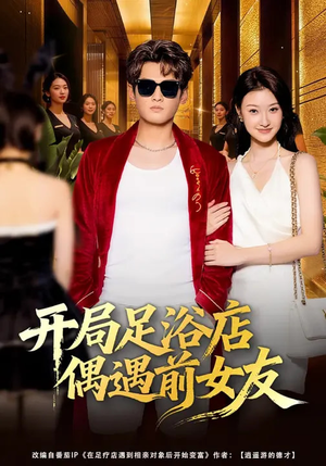 开局足浴店偶遇前女友（76集）第一季