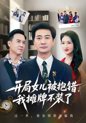 开局女儿被抱错我摊牌不装了（56集）精彩短剧追不停