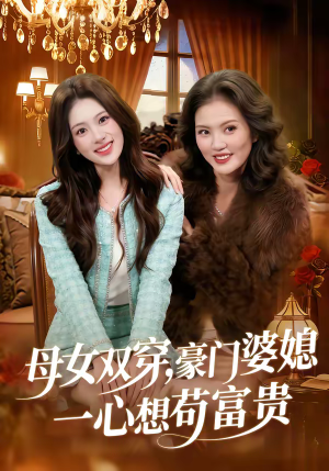 母女双穿，豪门婆媳一心想苟富贵（83集）短剧热门合集