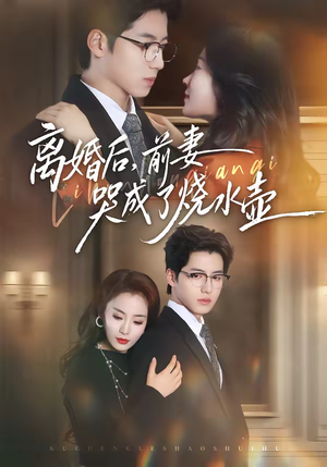 离婚后，前妻哭成了烧水壶（60集）短剧