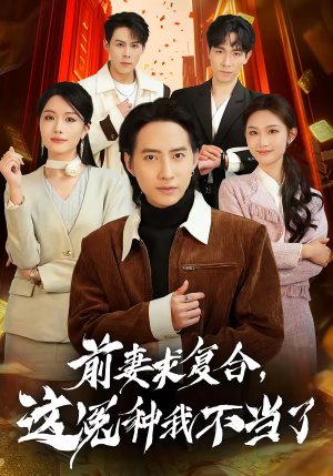 前妻求复合,这冤种我不当了(41集) 前妻求复合,这冤种我不当了(41集)短剧后续更精彩