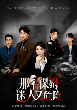 那个保姆迷人又危险（80集）短剧热播抢先看