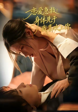 恋爱急救：身体先于我喜欢上你（60集）短剧太上头了