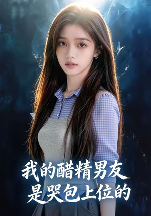 我的醋精男友是哭包上位的（53集）热播短剧重燃