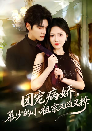 团宠病娇，慕少的小祖宗又凶又撩（80集）热门短剧在线看