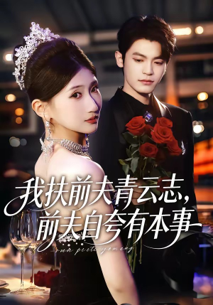 我扶前夫青云志，前夫自夸有本事（50集）热播短剧抢先看