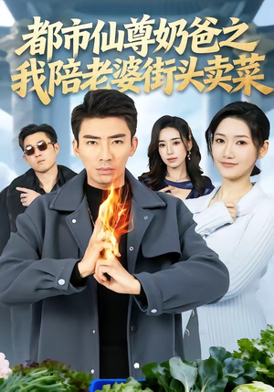 都市仙尊奶爸之我陪老婆街头卖菜（70集）短剧免费分享