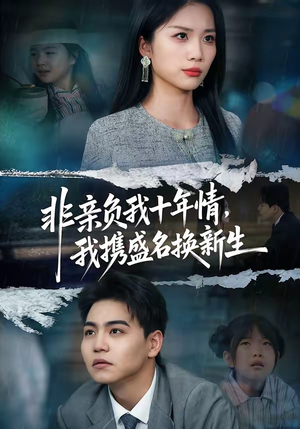 非亲负我十年情，我携盛名换新生（71集）免费短剧大全