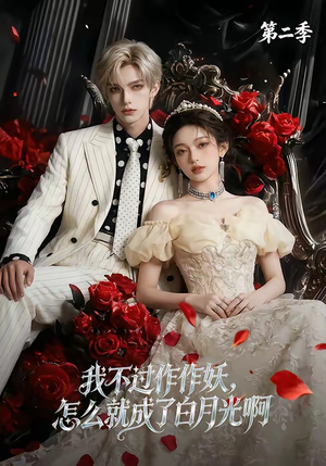 我不过作作妖，怎么就成了白月光啊第二季（67集）精彩短剧看全集