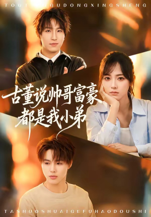 古董说帅哥富豪都是我小弟（80集）口碑爆棚免费看