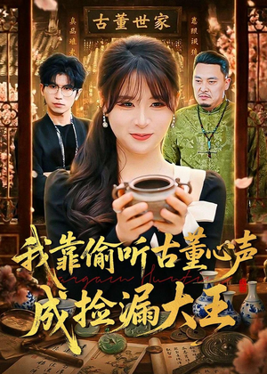 我靠偷听古董心声成捡漏大王(76集) 我靠偷听古董心声成捡漏大王(76集)免费短剧推荐