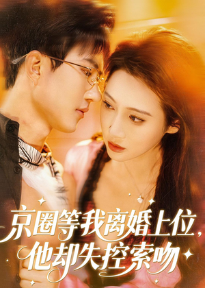 京圈等我离婚上位，他却失控索吻（72集）流畅播放免费看
