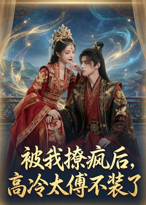 被我撩疯后,高冷太傅不装了(20集) 被我撩疯后,高冷太傅不装了(20集)全集完整版