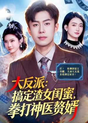 大反派:搞定渣女闺蜜,拳打神医赘婿(120集) 大反派:搞定渣女闺蜜,拳打神医赘婿(120集)精彩短剧热播中