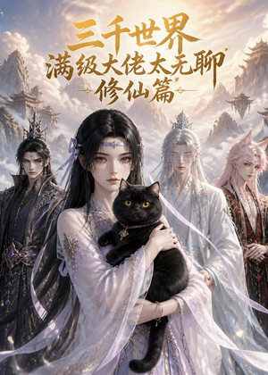 三千世界满级大佬太无聊,修仙篇(30集) 三千世界满级大佬太无聊,修仙篇(30集)口碑之选免费看