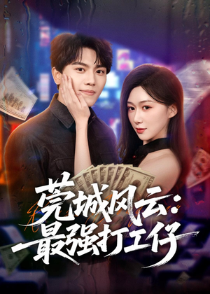 莞城风云:最强打工仔(80集) 莞城风云:最强打工仔(80集)短剧也太好看了