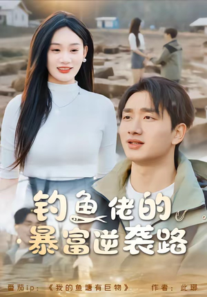 钓鱼佬的暴富逆袭路(80集) 钓鱼佬的暴富逆袭路(80集)免费短剧全集看