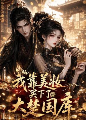 我靠美妆买下了大楚国库(54集) 我靠美妆买下了大楚国库(54集)最火短剧热播