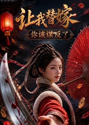 让我替嫁,你该谋反了(47集) 让我替嫁,你该谋反了(47集)短剧解说全集