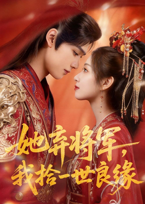 她弃将军,我拾一世良缘(56集) 她弃将军,我拾一世良缘(56集)短剧全集免费看
