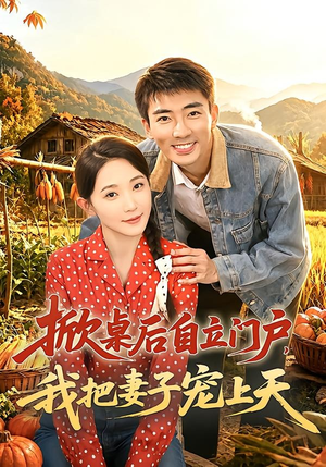 掀桌后自立门户,我把妻子宠上天(67集) 掀桌后自立门户,我把妻子宠上天(67集)大结局完美收官