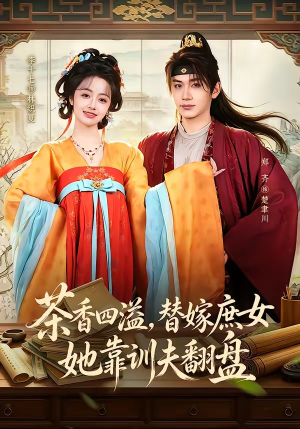 茶香四溢,替嫁庶女她靠训夫翻盘(53集) 茶香四溢,替嫁庶女她靠训夫翻盘(53集)短剧全集抢先看