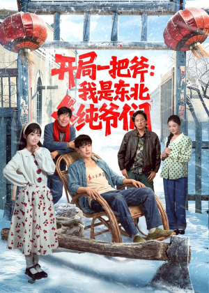 开局一把斧：我是东北纯爷们（145集）好看上头短剧