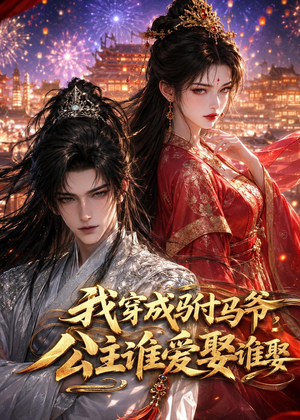 我穿成驸马爷，公主谁爱娶谁娶（108集）短剧片段分享