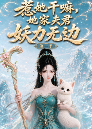 惹她干嘛，她家夫君妖力无边!第一季（168集精彩热门短剧