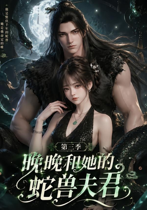 晚晚和她的蛇兽夫君第三季(60集) 晚晚和她的蛇兽夫君第三季(60集)精彩热门短剧
