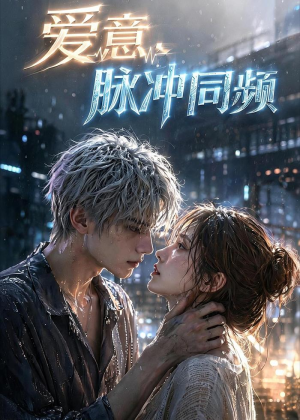 爱意,脉冲同频(51集) 爱意,脉冲同频(51集)全集一网打尽