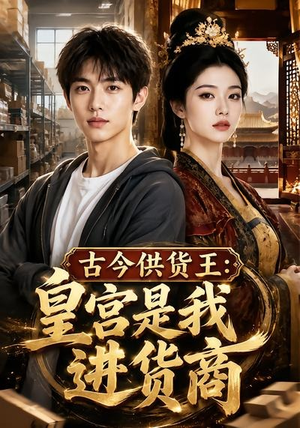 古今供货王:皇宫是我进货商(55集) 古今供货王:皇宫是我进货商(55集)海量短剧免费看
