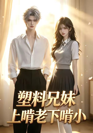 塑料兄妹上啃老下啃小(68集) 塑料兄妹上啃老下啃小(68集)精彩短剧又来了