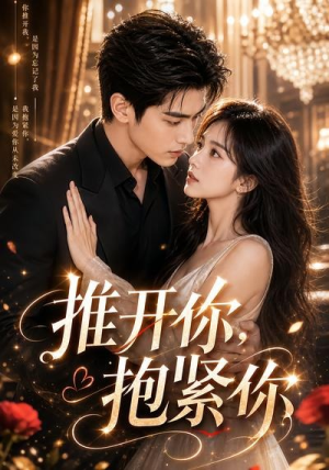 推开你,抱紧你(108集) 推开你,抱紧你(108集)短剧小说在线看