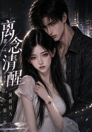 离念清醒深情侵入第二季(58集) 离念清醒深情侵入第二季(58集)短剧追到爽